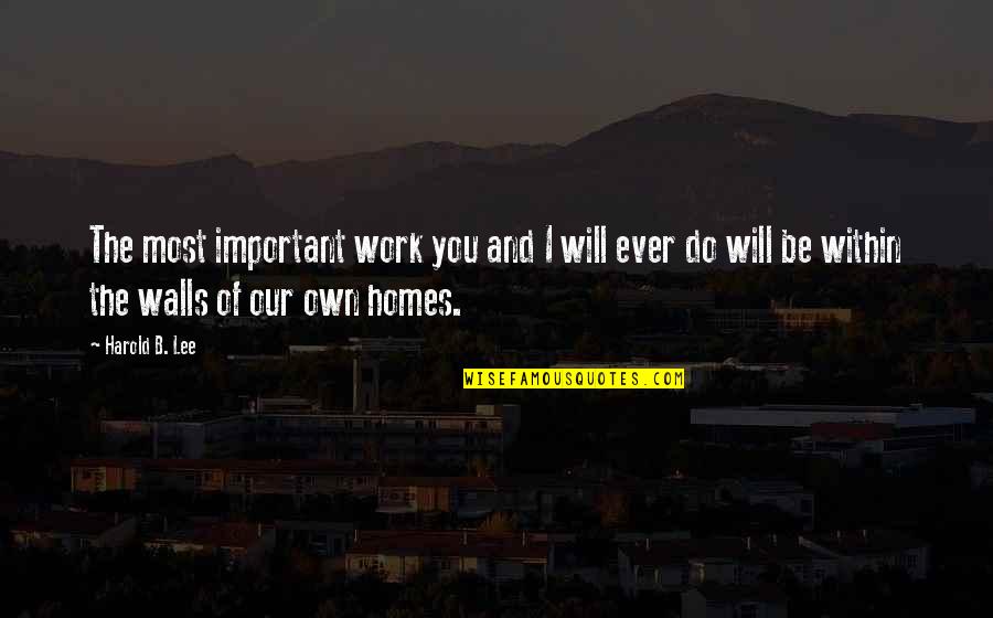 Dainagon Azuki Quotes By Harold B. Lee: The most important work you and I will