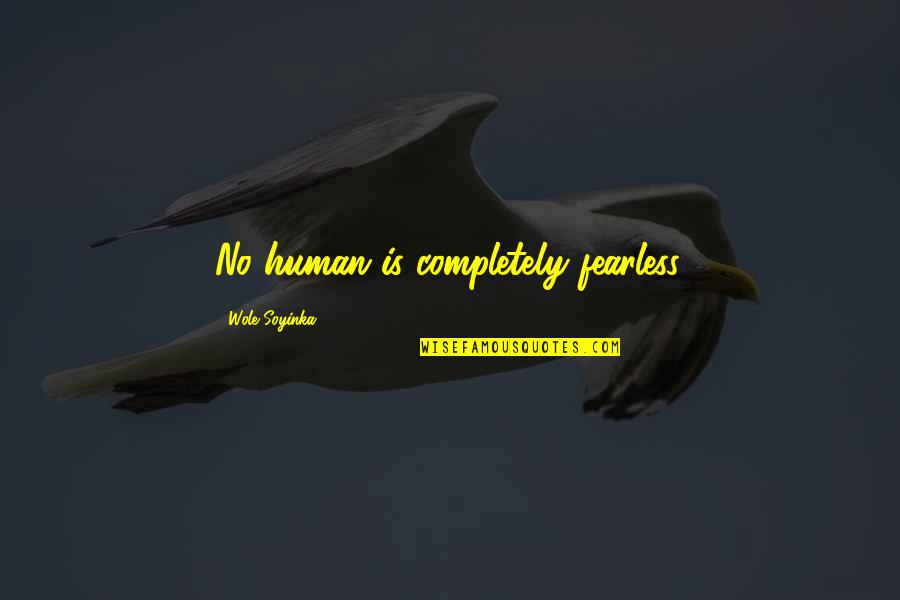 Daine Quotes By Wole Soyinka: No human is completely fearless.