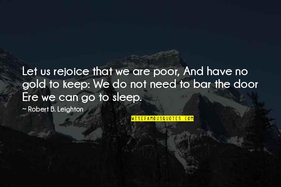 Dainelli Arotro Quotes By Robert B. Leighton: Let us rejoice that we are poor, And