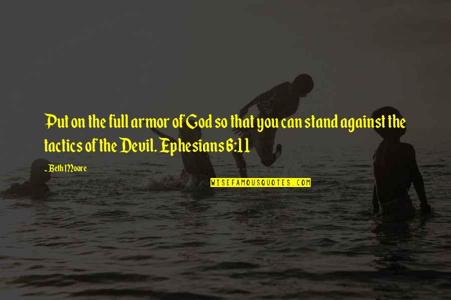 Dainey Wayne Quotes By Beth Moore: Put on the full armor of God so Dainey Wayne Quotes By Beth Moore: Put on the full armor of God so