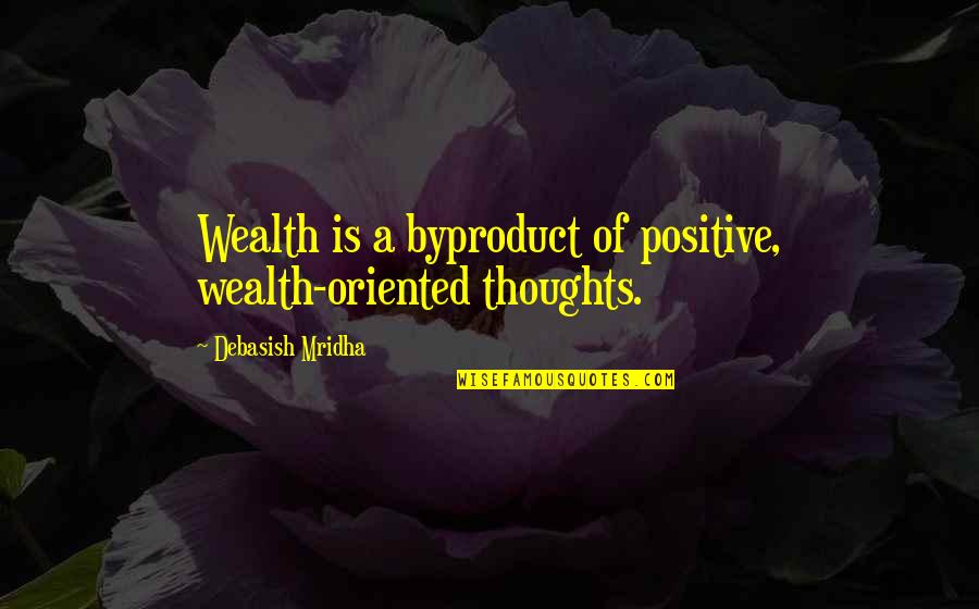 Dainey Wayne Quotes By Debasish Mridha: Wealth is a byproduct of positive, wealth-oriented thoughts. Dainey Wayne Quotes By Debasish Mridha: Wealth is a byproduct of positive, wealth-oriented thoughts.