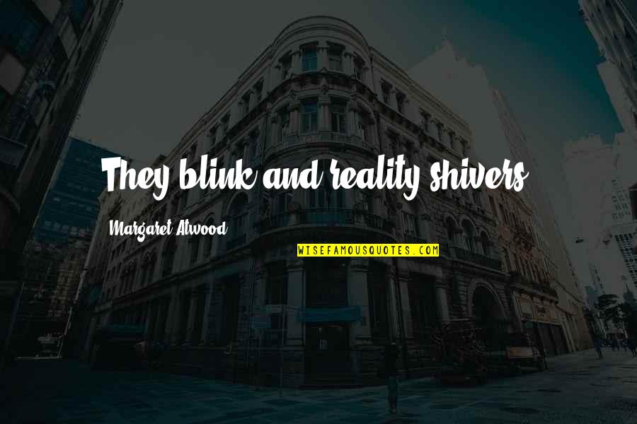 Dainey Wayne Quotes By Margaret Atwood: They blink and reality shivers. Dainey Wayne Quotes By Margaret Atwood: They blink and reality shivers.