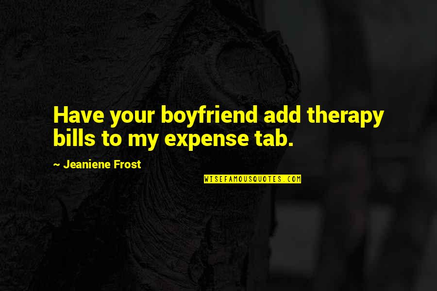 Dainger Of Rhulsh Quotes By Jeaniene Frost: Have your boyfriend add therapy bills to my