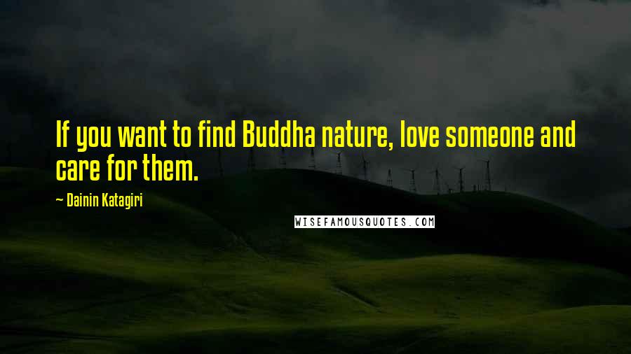 Dainin Katagiri quotes: If you want to find Buddha nature, love someone and care for them.