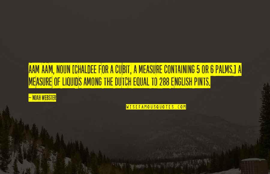 Dainin Zageris Quotes By Noah Webster: Aam AAM, noun [Chaldee for a cubit, a
