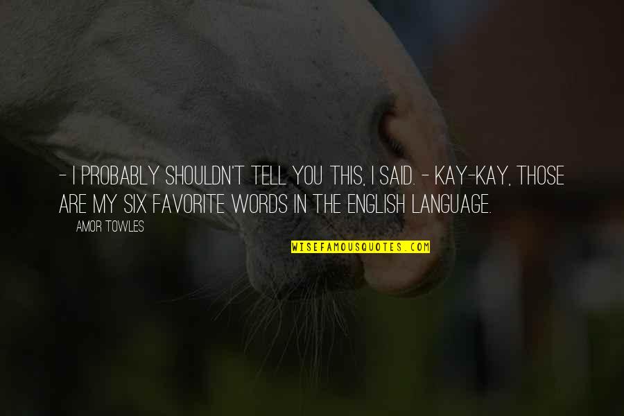 Dainis Irbe Quotes By Amor Towles: - I probably shouldn't tell you this, I