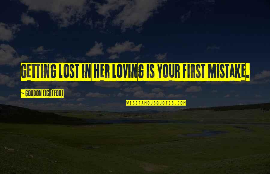 Dainis Irbe Quotes By Gordon Lightfoot: Getting lost in her loving is your first