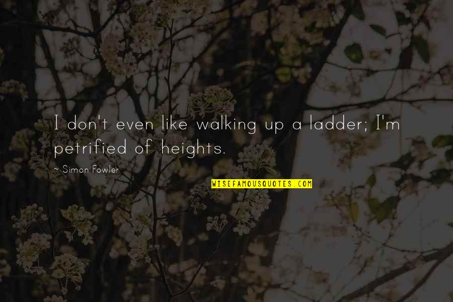 Dainius Zubrus Quotes By Simon Fowler: I don't even like walking up a ladder;
