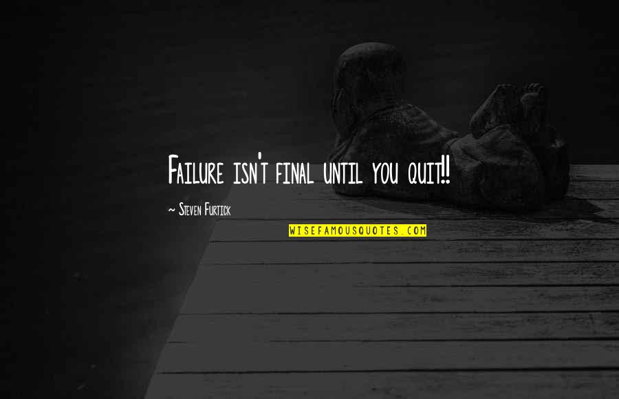 Dainora Juozapavicius Quotes By Steven Furtick: Failure isn't final until you quit!! Dainora Juozapavicius Quotes By Steven Furtick: Failure isn't final until you quit!!