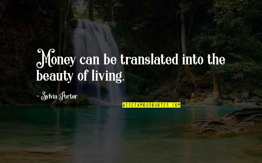 Dainora Juozapavicius Quotes By Sylvia Porter: Money can be translated into the beauty of Dainora Juozapavicius Quotes By Sylvia Porter: Money can be translated into the beauty of