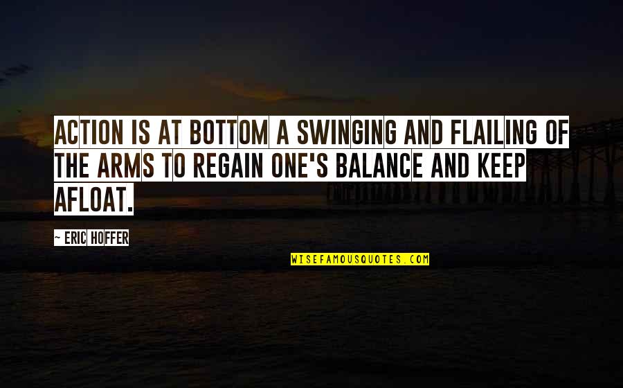 Daintier Bedside Quotes By Eric Hoffer: Action is at bottom a swinging and flailing Daintier Bedside Quotes By Eric Hoffer: Action is at bottom a swinging and flailing