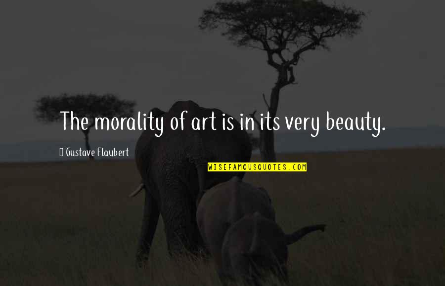 Dainties Quotes By Gustave Flaubert: The morality of art is in its very