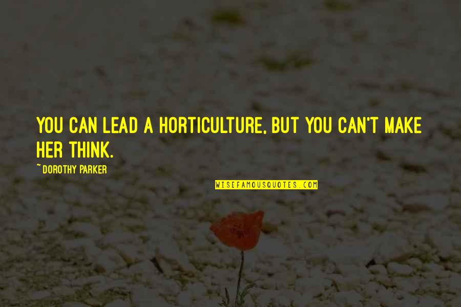 Daintiest Quotes By Dorothy Parker: You can lead a horticulture, but you can't