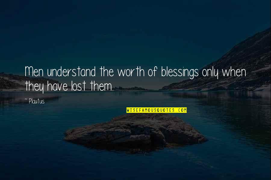 Daintiest Quotes By Plautus: Men understand the worth of blessings only when