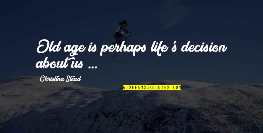 Daintiness Quotes By Christina Stead: Old age is perhaps life's decision about us Daintiness Quotes By Christina Stead: Old age is perhaps life's decision about us