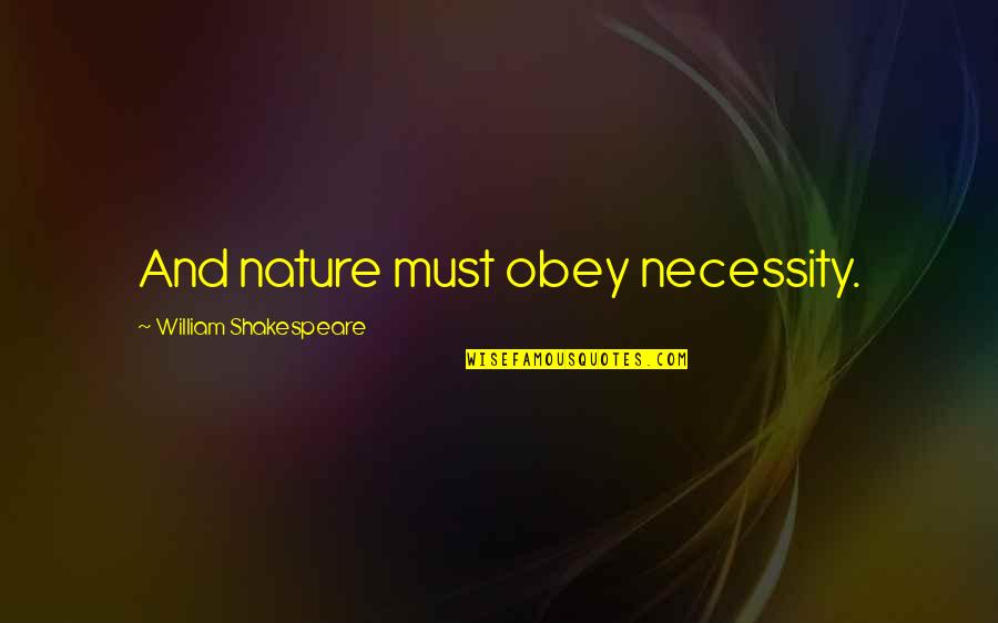 Daintry Buckman Delaware Quotes By William Shakespeare: And nature must obey necessity. Daintry Buckman Delaware Quotes By William Shakespeare: And nature must obey necessity.