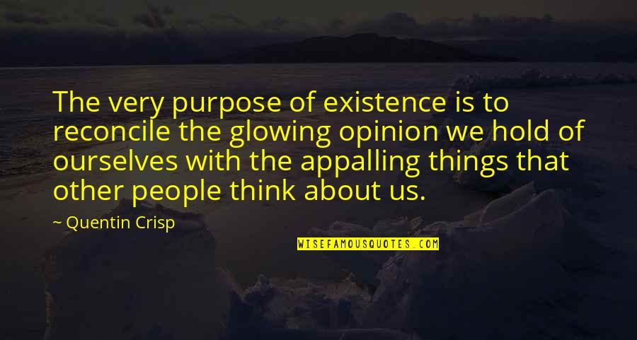 Daiquiries Quotes By Quentin Crisp: The very purpose of existence is to reconcile Daiquiries Quotes By Quentin Crisp: The very purpose of existence is to reconcile
