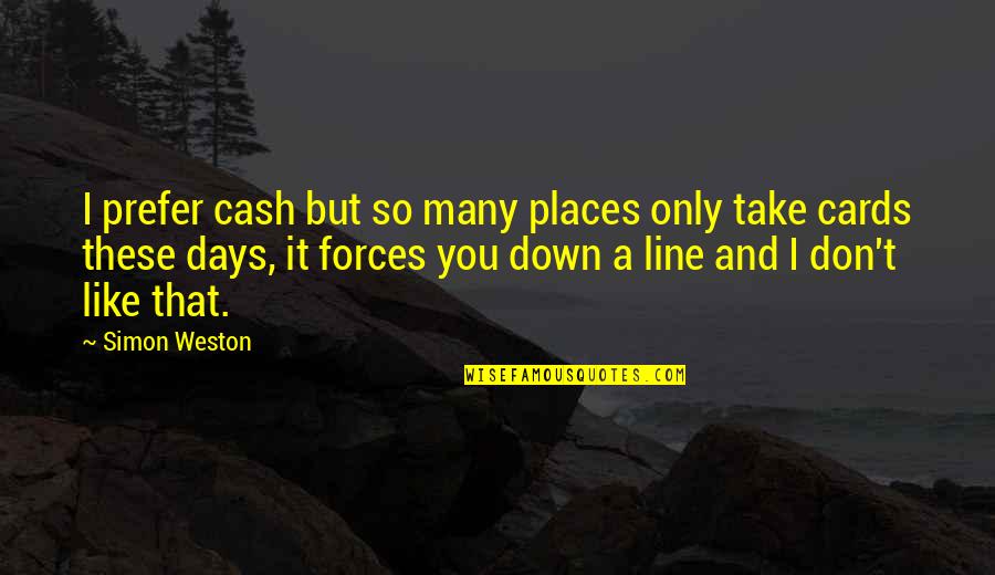 Daiquiries Quotes By Simon Weston: I prefer cash but so many places only