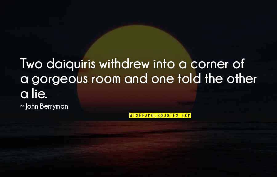 Daiquiris Quotes By John Berryman: Two daiquiris withdrew into a corner of a