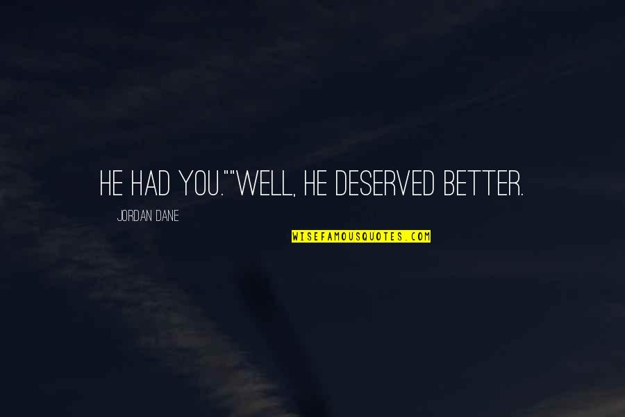 Daire Rendon Quotes By Jordan Dane: He had you.""Well, he deserved better. Daire Rendon Quotes By Jordan Dane: He had you.""Well, he deserved better.