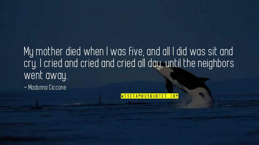 Daire Rendon Quotes By Madonna Ciccone: My mother died when I was five, and Daire Rendon Quotes By Madonna Ciccone: My mother died when I was five, and