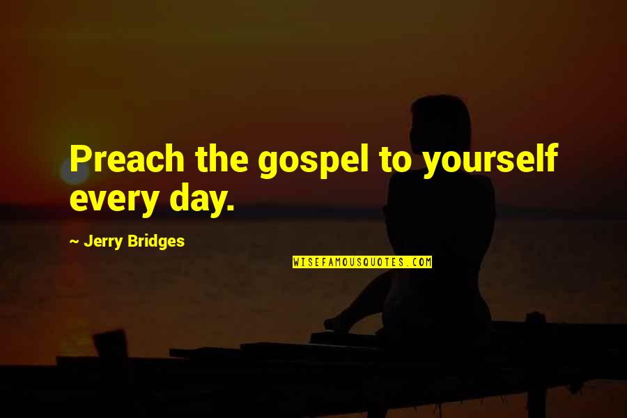 Dairenin Evresi Quotes By Jerry Bridges: Preach the gospel to yourself every day. Dairenin Evresi Quotes By Jerry Bridges: Preach the gospel to yourself every day.