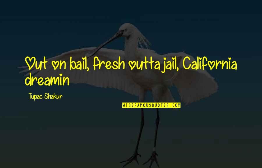 Dairenin Evresi Quotes By Tupac Shakur: Out on bail, fresh outta jail, California dreamin Dairenin Evresi Quotes By Tupac Shakur: Out on bail, fresh outta jail, California dreamin
