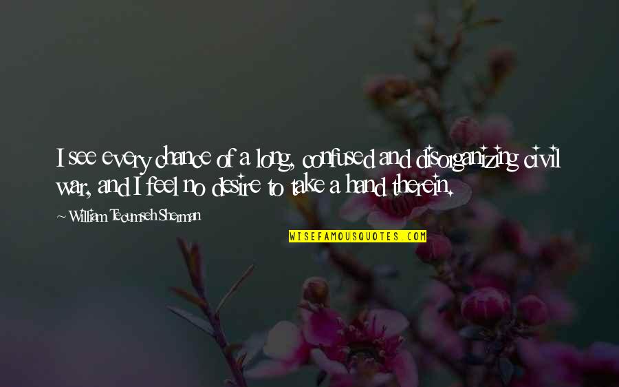 Dairenin Evresi Quotes By William Tecumseh Sherman: I see every chance of a long, confused Dairenin Evresi Quotes By William Tecumseh Sherman: I see every chance of a long, confused