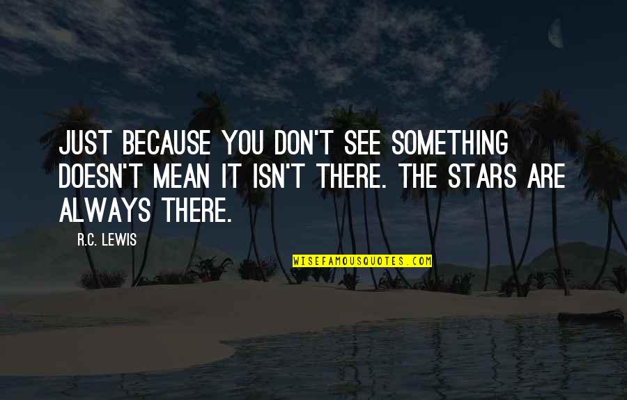 Dairies That Deliver Quotes By R.C. Lewis: Just because you don't see something doesn't mean Dairies That Deliver Quotes By R.C. Lewis: Just because you don't see something doesn't mean