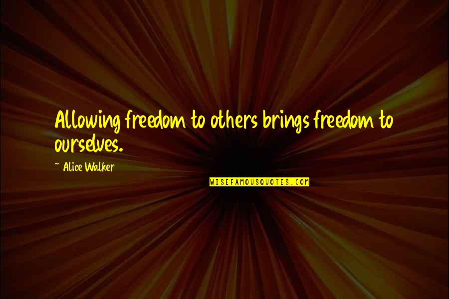 Dairine Quotes By Alice Walker: Allowing freedom to others brings freedom to ourselves.