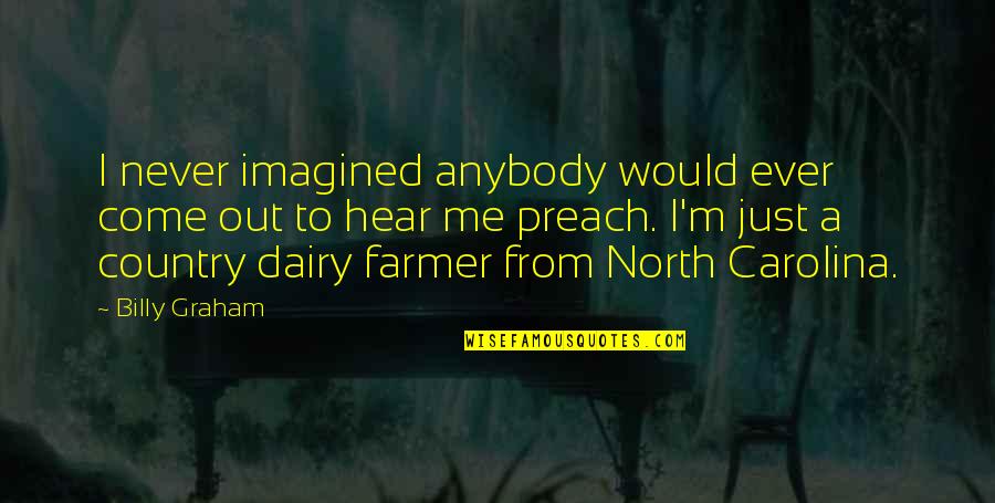 Dairy Cow Quotes By Billy Graham: I never imagined anybody would ever come out