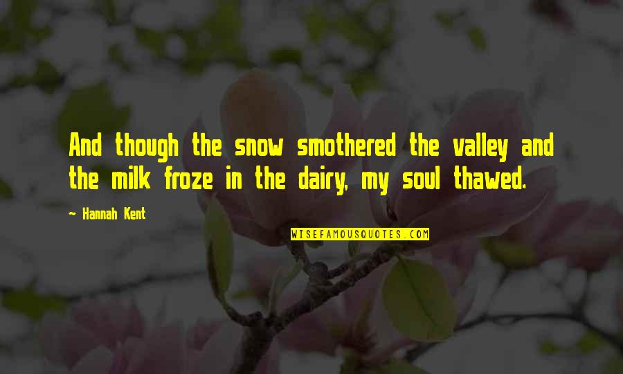 Dairy Cow Quotes By Hannah Kent: And though the snow smothered the valley and