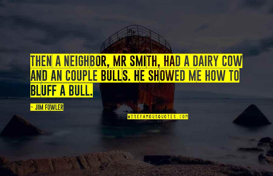 Dairy Cow Quotes By Jim Fowler: Then a neighbor, Mr Smith, had a dairy