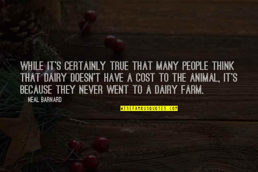 Dairy Cow Quotes By Neal Barnard: While it's certainly true that many people think