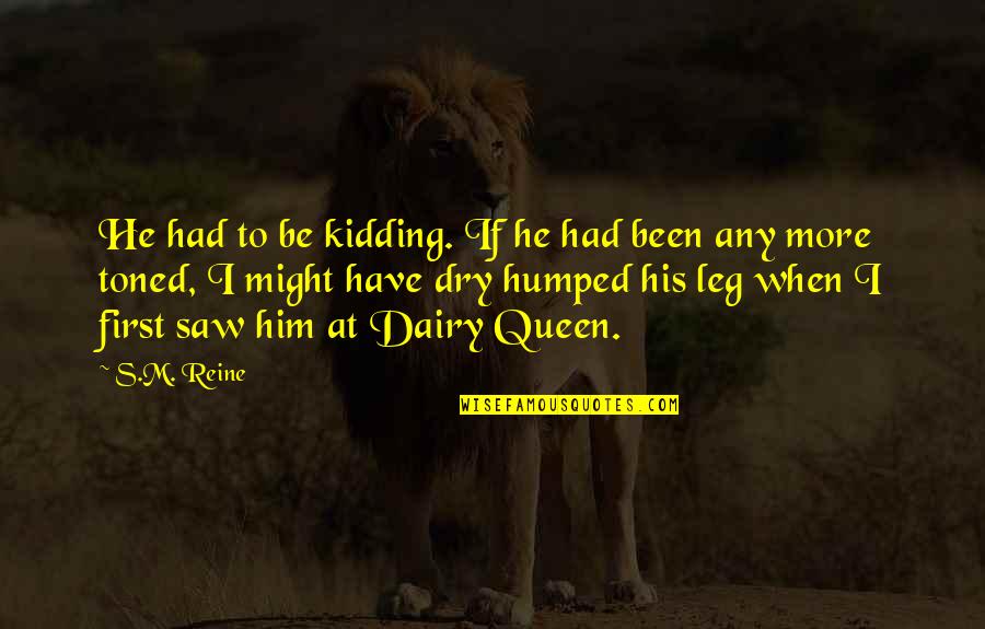 Dairy Cow Quotes By S.M. Reine: He had to be kidding. If he had