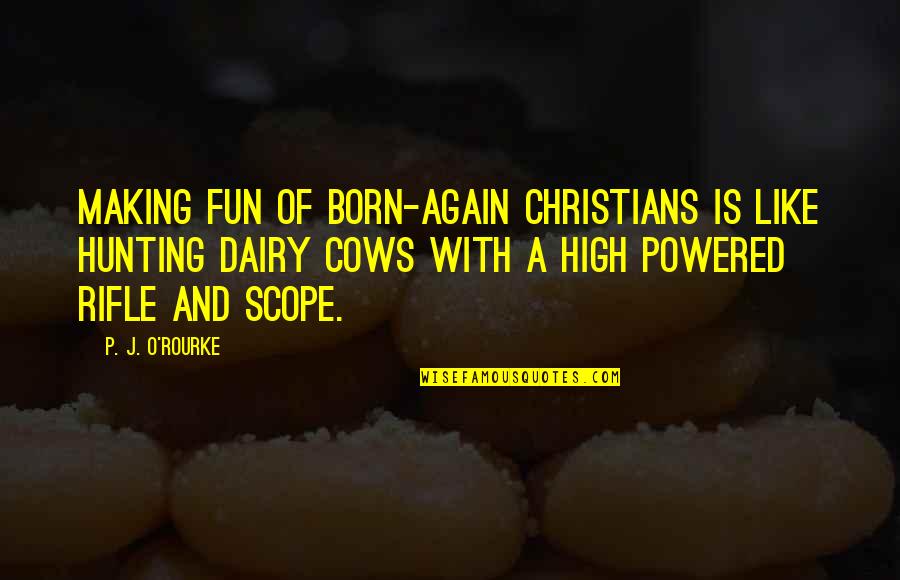 Dairy Cows Quotes By P. J. O'Rourke: Making fun of born-again Christians is like hunting