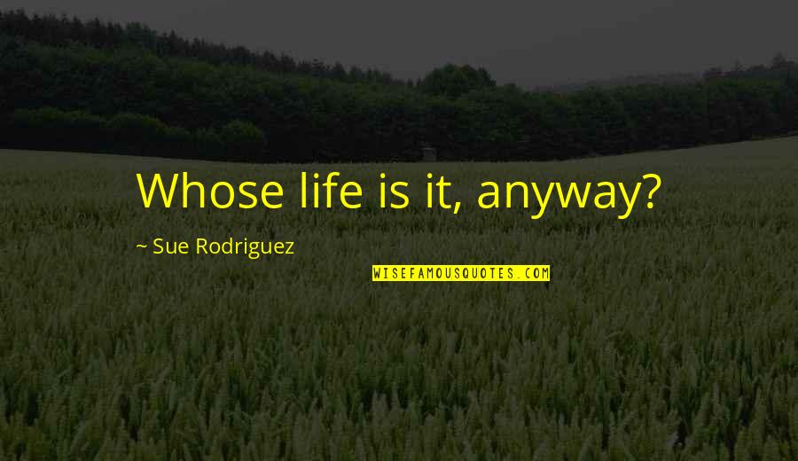 Dairy Milk Love Quotes By Sue Rodriguez: Whose life is it, anyway?