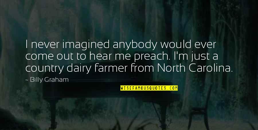 Dairy Quotes By Billy Graham: I never imagined anybody would ever come out