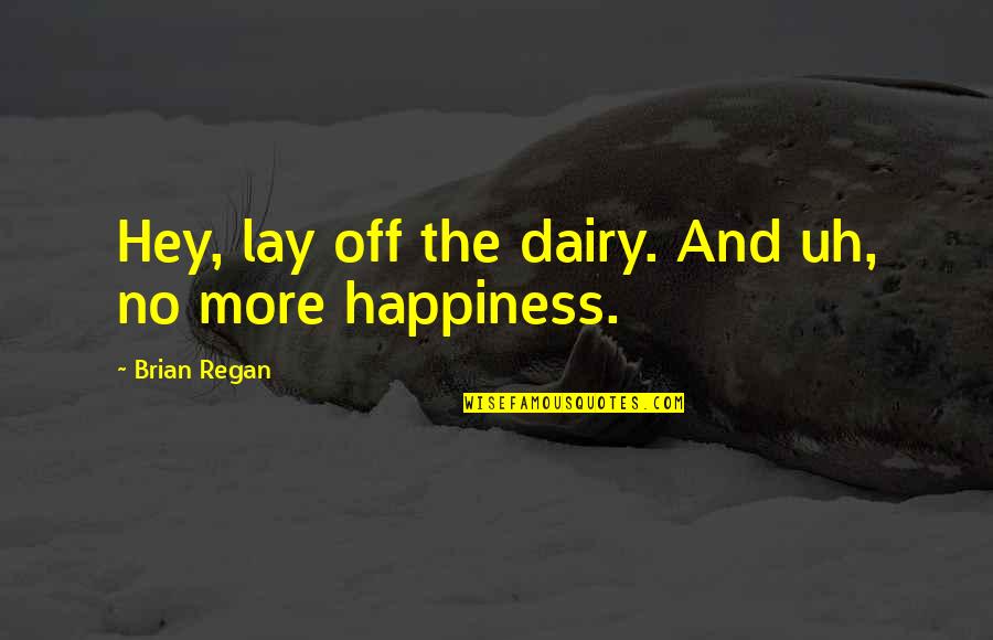 Dairy Quotes By Brian Regan: Hey, lay off the dairy. And uh, no