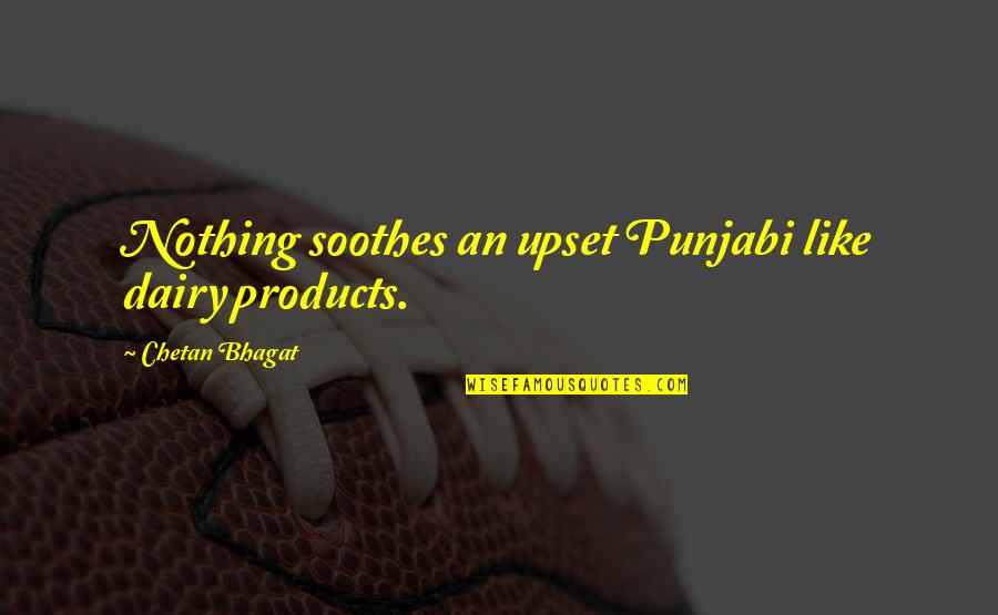 Dairy Quotes By Chetan Bhagat: Nothing soothes an upset Punjabi like dairy products.