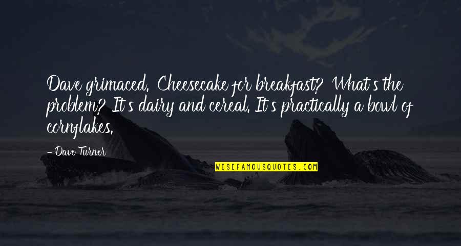 Dairy Quotes By Dave Turner: Dave grimaced. 'Cheesecake for breakfast?''What's the problem? It's