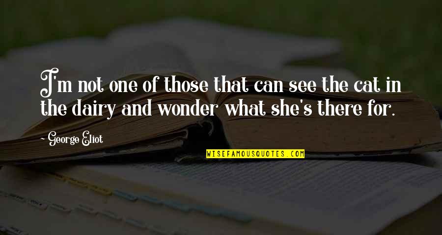 Dairy Quotes By George Eliot: I'm not one of those that can see