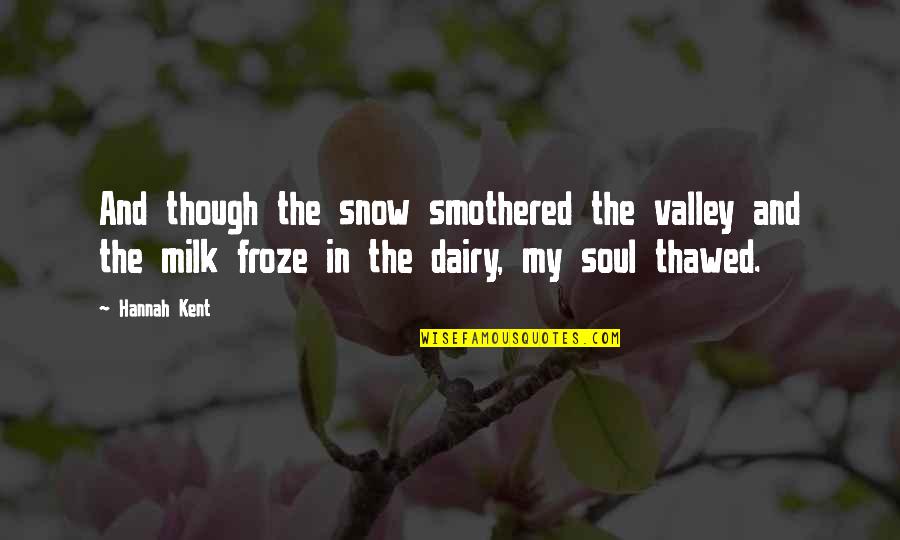 Dairy Quotes By Hannah Kent: And though the snow smothered the valley and