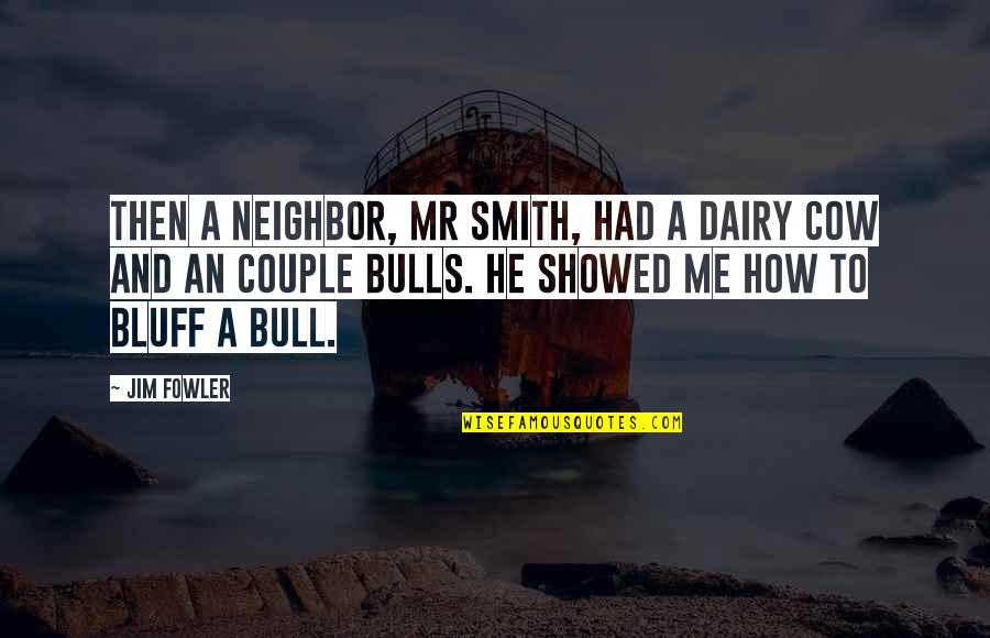 Dairy Quotes By Jim Fowler: Then a neighbor, Mr Smith, had a dairy