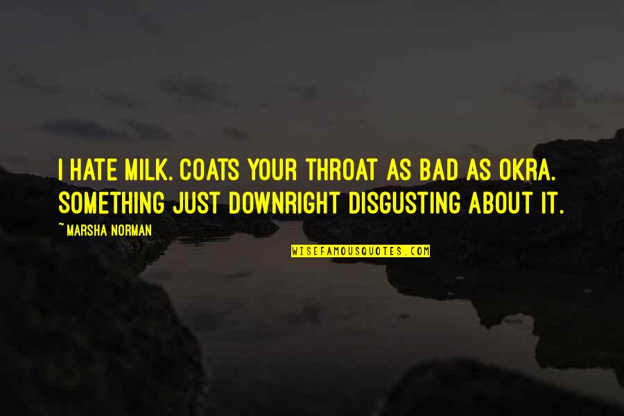 Dairy Quotes By Marsha Norman: I hate milk. Coats your throat as bad