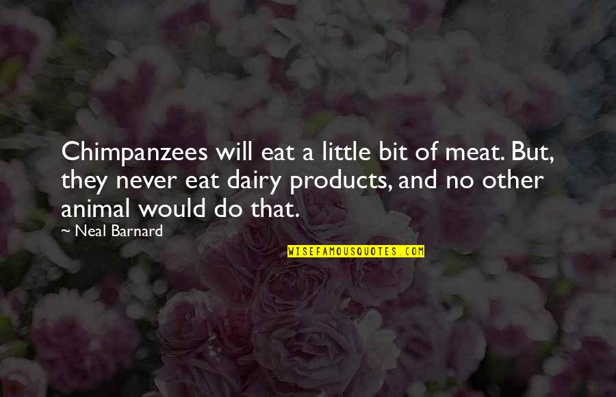 Dairy Quotes By Neal Barnard: Chimpanzees will eat a little bit of meat.