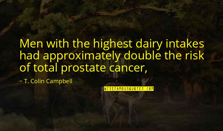 Dairy Quotes By T. Colin Campbell: Men with the highest dairy intakes had approximately