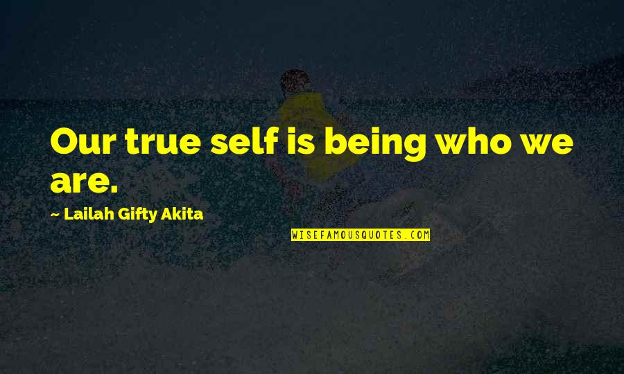 Dais Of Destruction Quotes By Lailah Gifty Akita: Our true self is being who we are.