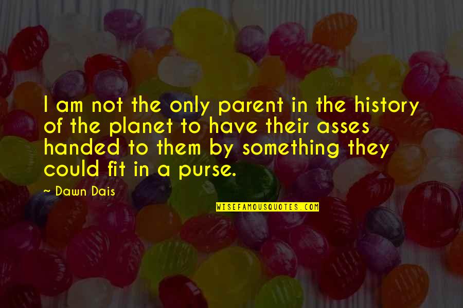 Dais Quotes By Dawn Dais: I am not the only parent in the Dais Quotes By Dawn Dais: I am not the only parent in the