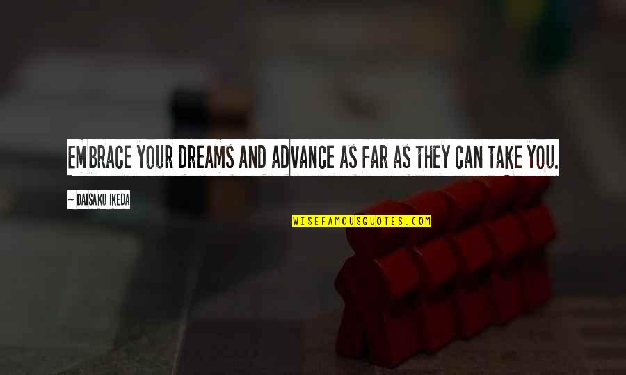 Daisaku Quotes By Daisaku Ikeda: Embrace your dreams and advance as far as